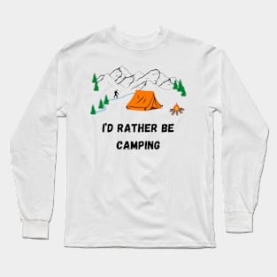 I'd rather be camping Long Sleeve T-Shirt